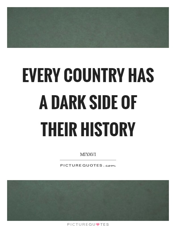 Every country has a dark side of their history Picture Quote #1