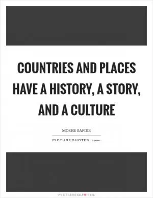 Countries and places have a history, a story, and a culture Picture Quote #1