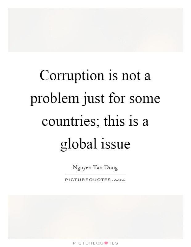 Corruption is not a problem just for some countries; this is a global issue Picture Quote #1