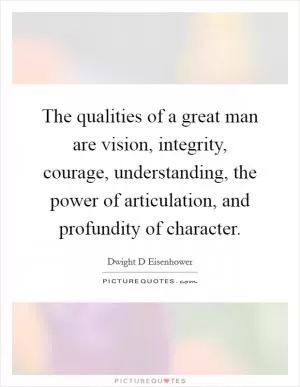 The qualities of a great man are vision, integrity, courage, understanding, the power of articulation, and profundity of character Picture Quote #1