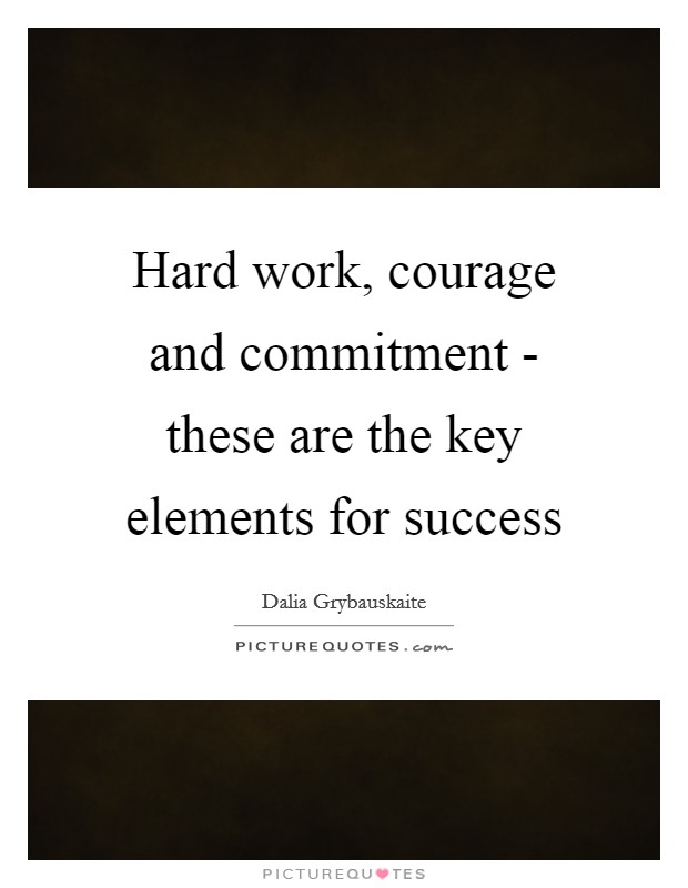 Hard work, courage and commitment - these are the key elements for success Picture Quote #1
