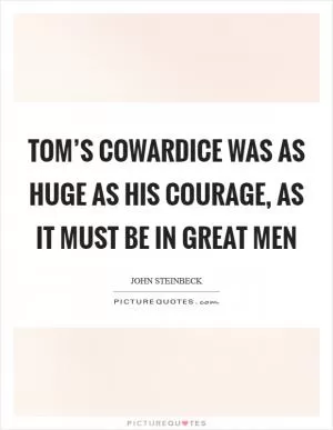 Tom’s cowardice was as huge as his courage, as it must be in great men Picture Quote #1