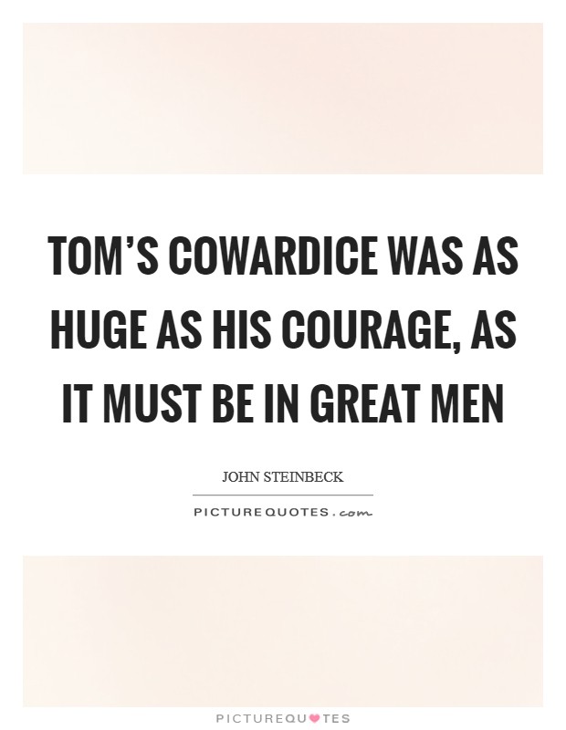 Tom's cowardice was as huge as his courage, as it must be in great men Picture Quote #1
