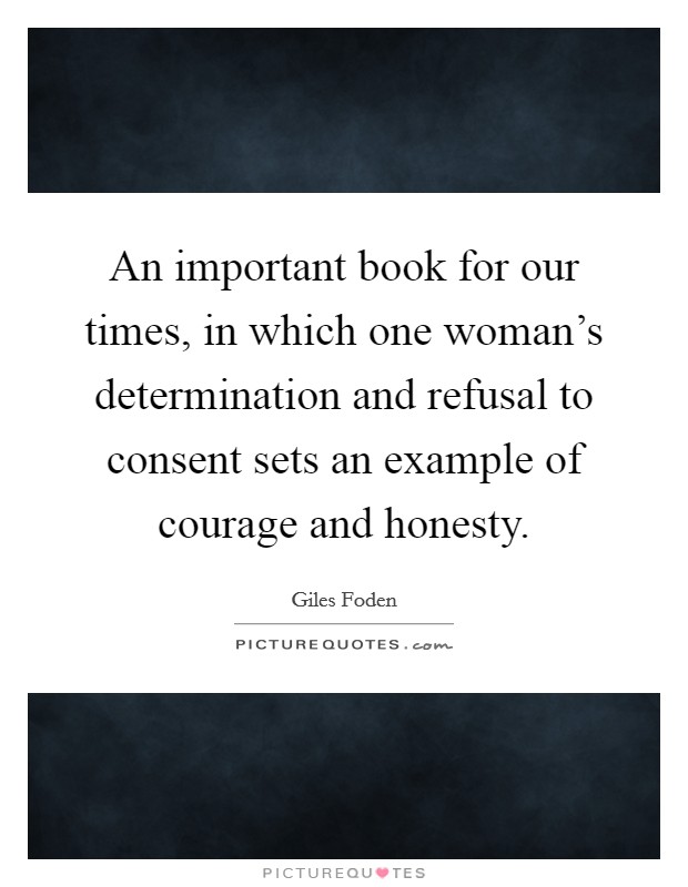 An important book for our times, in which one woman's determination and refusal to consent sets an example of courage and honesty. Picture Quote #1