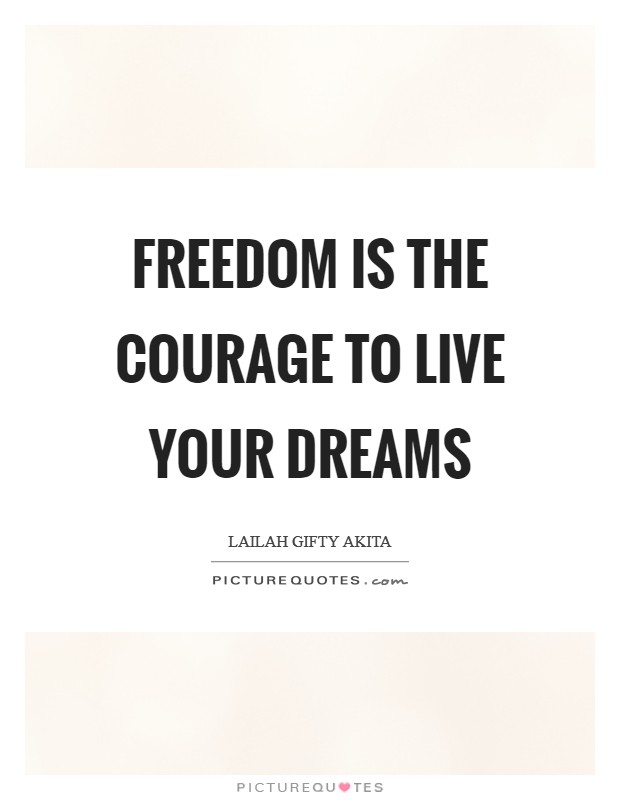 Freedom is the courage to live your dreams Picture Quote #1