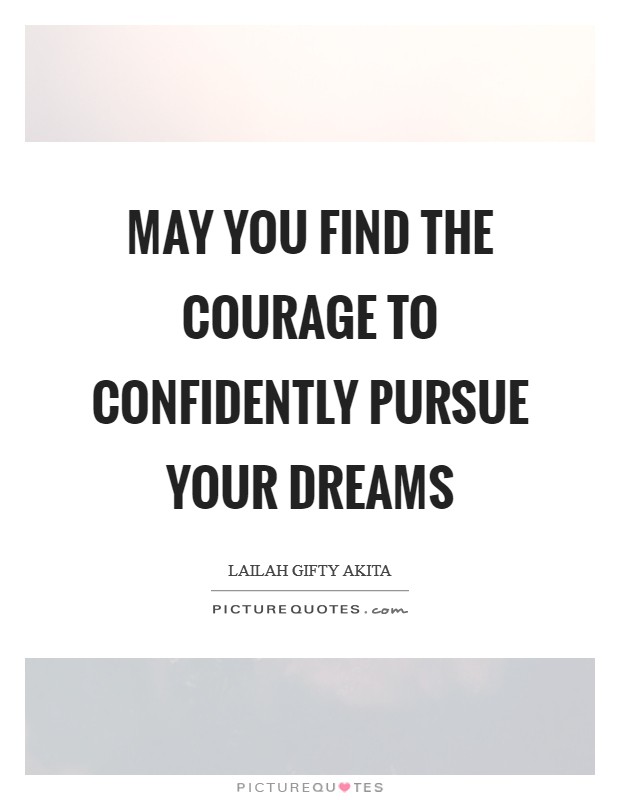 May you find the courage to confidently pursue your dreams Picture Quote #1