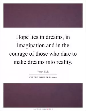 Hope lies in dreams, in imagination and in the courage of those who dare to make dreams into reality Picture Quote #1
