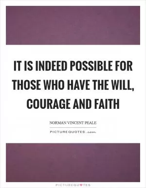 It is indeed possible for those who have the will, courage and faith Picture Quote #1