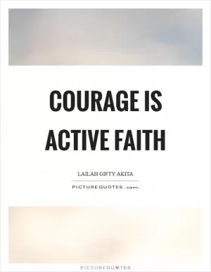 Courage is active faith Picture Quote #1