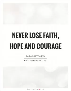 Never lose faith, hope and courage Picture Quote #1