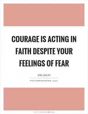 Courage is acting in faith despite your feelings of fear Picture Quote #1