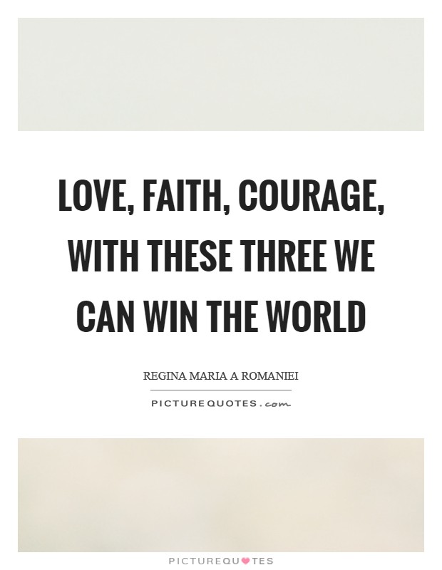 Love, Faith, Courage, with these three we can win the world Picture Quote #1