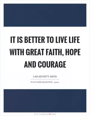 It is better to live life with great faith, hope and courage Picture Quote #1