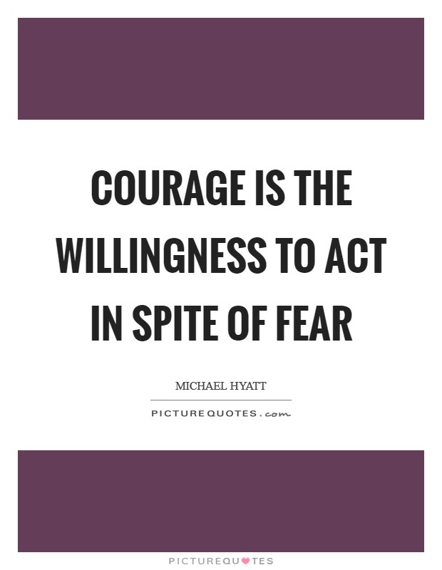 Courage is the willingness to act in spite of fear Picture Quote #1