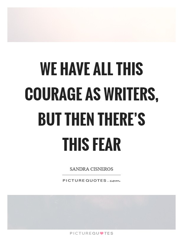 We have all this courage as writers, but then there's this fear Picture Quote #1