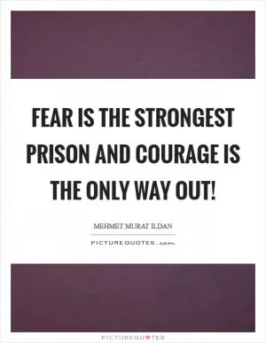 Fear is the strongest prison and courage is the only way out! Picture Quote #1