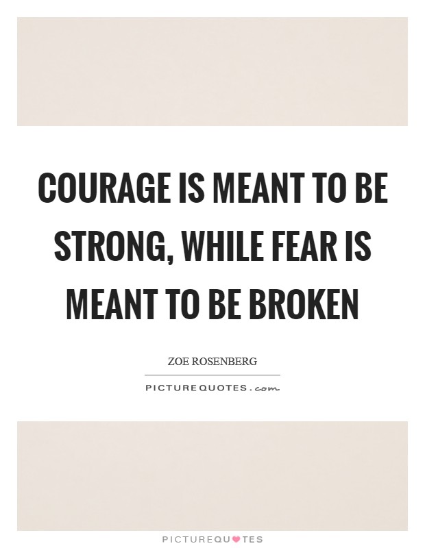 Courage is meant to be strong, while fear is meant to be broken Picture Quote #1