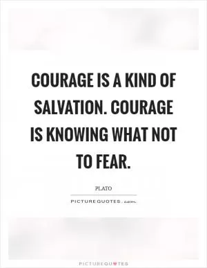 Courage is a kind of salvation. Courage is knowing what not to fear Picture Quote #1