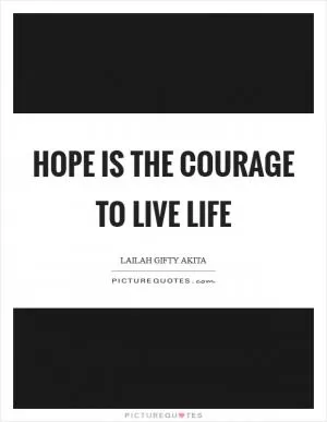 Hope is the courage to live life Picture Quote #1