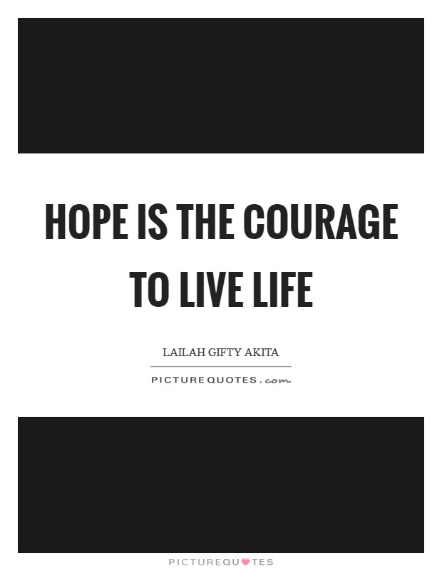 Hope is the courage to live life Picture Quote #1