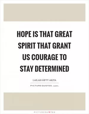 Hope is that great spirit that grant us courage to stay determined Picture Quote #1