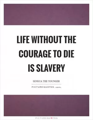 Life without the courage to die is slavery Picture Quote #1