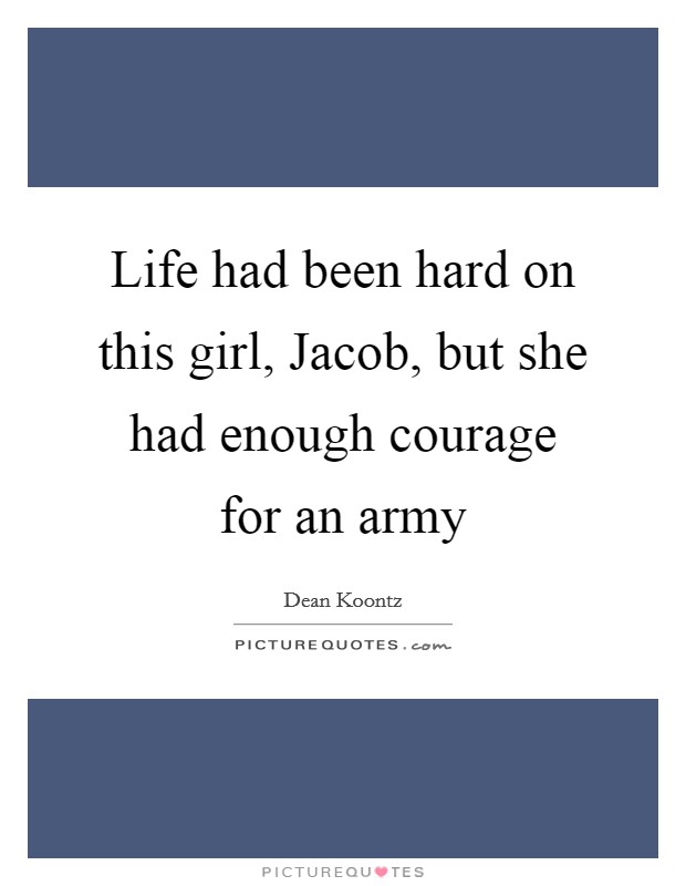 Life had been hard on this girl, Jacob, but she had enough courage for an army Picture Quote #1