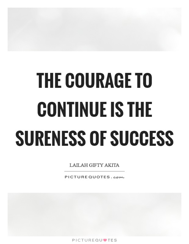 The courage to continue is the sureness of success Picture Quote #1