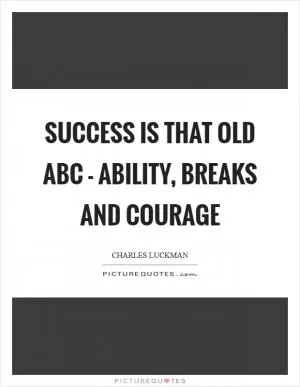 Success is that old ABC - ability, breaks and courage Picture Quote #1