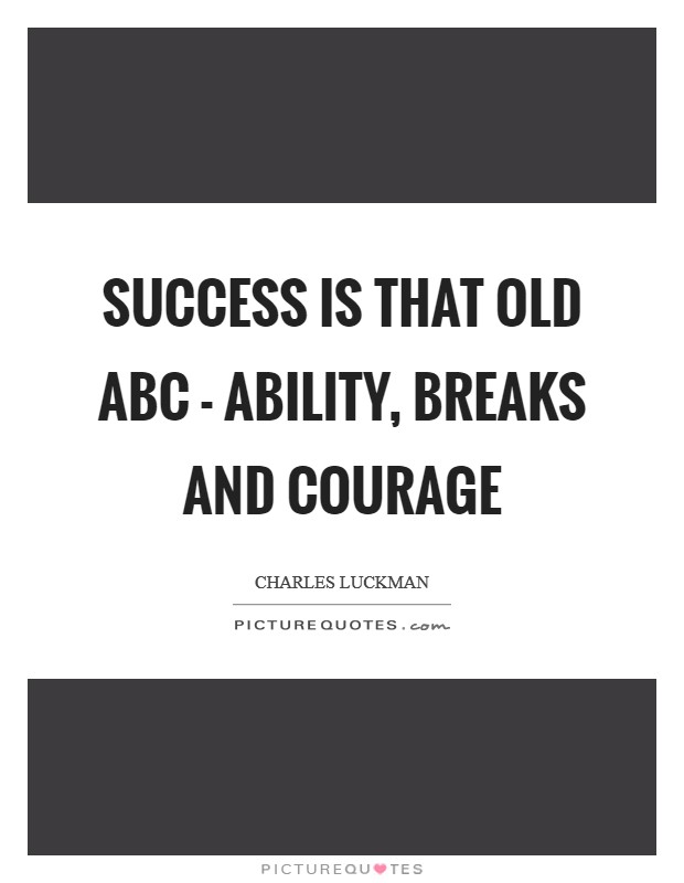 Success is that old ABC - ability, breaks and courage Picture Quote #1