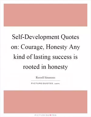 Self-Development Quotes on: Courage, Honesty Any kind of lasting success is rooted in honesty Picture Quote #1