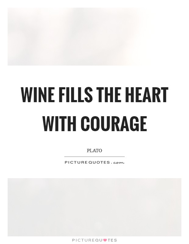 Wine fills the heart with courage Picture Quote #1