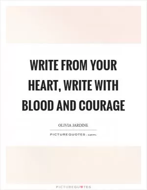 Write from your heart, write with blood and courage Picture Quote #1