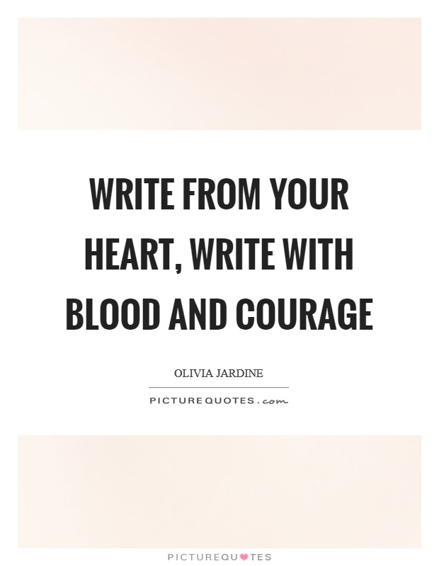 Write from your heart, write with blood and courage Picture Quote #1