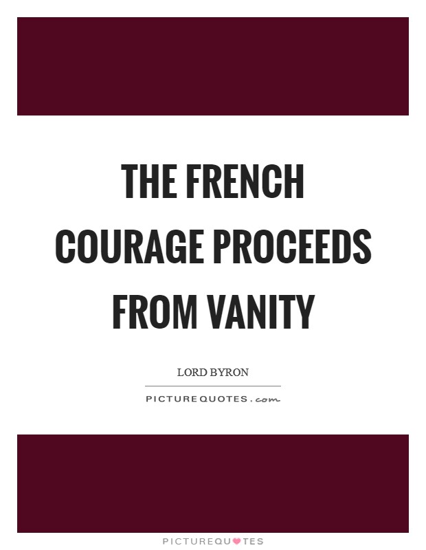 The French courage proceeds from vanity Picture Quote #1