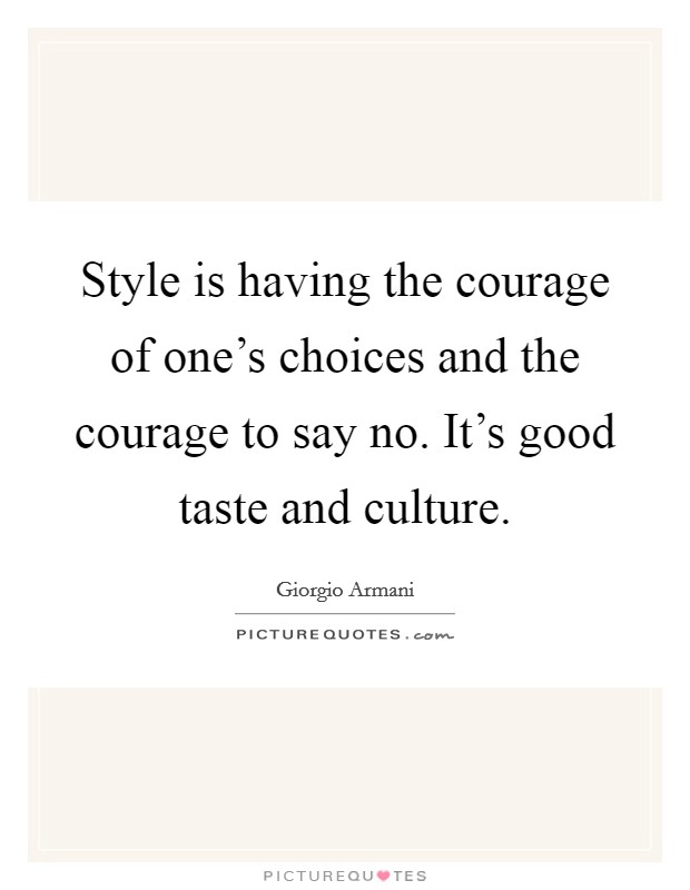 Style is having the courage of one's choices and the courage to say no. It's good taste and culture. Picture Quote #1
