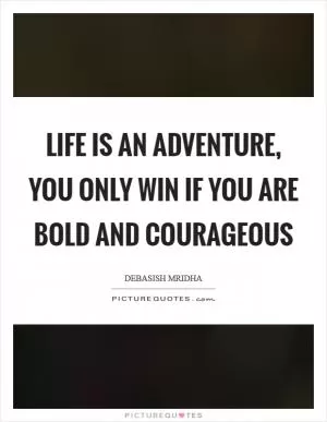Life is an adventure, you only win if you are bold and courageous Picture Quote #1
