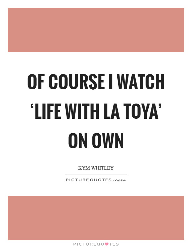 Of course I watch ‘Life with La Toya' on OWN Picture Quote #1