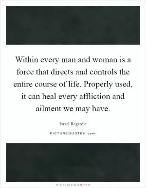 Within every man and woman is a force that directs and controls the entire course of life. Properly used, it can heal every affliction and ailment we may have Picture Quote #1