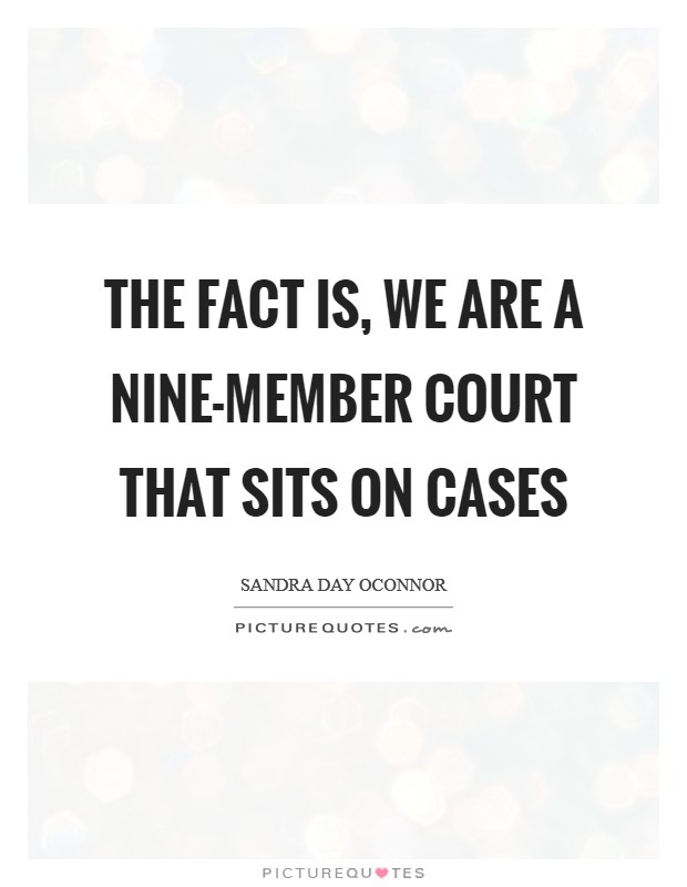 The fact is, we are a nine-member court that sits on cases Picture Quote #1