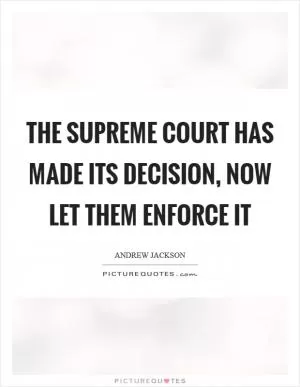 The Supreme Court has made its decision, now let them enforce it Picture Quote #1