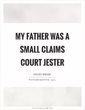 My father was a small claims court jester Picture Quote #1