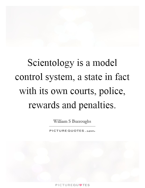 Scientology is a model control system, a state in fact with its own courts, police, rewards and penalties. Picture Quote #1