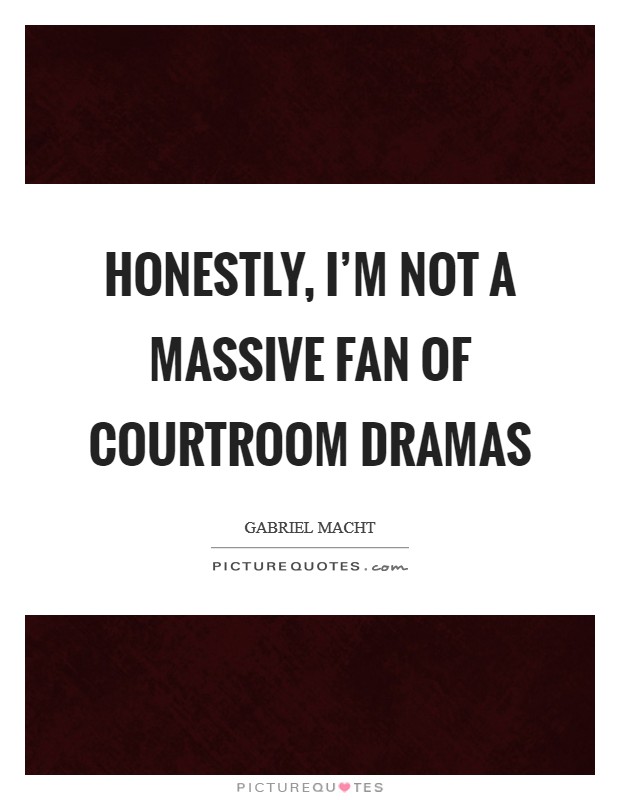 Honestly, I'm not a massive fan of courtroom dramas Picture Quote #1
