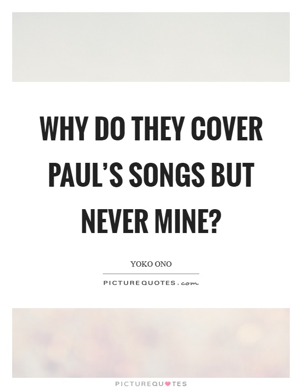 Why do they cover Paul's songs but never mine? Picture Quote #1