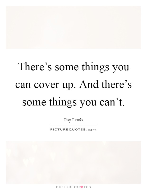 There's some things you can cover up. And there's some things you can't. Picture Quote #1
