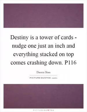 Destiny is a tower of cards - nudge one just an inch and everything stacked on top comes crashing down. P116 Picture Quote #1