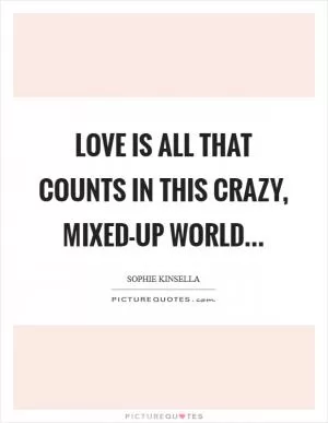 Love is all that counts in this crazy, mixed-up world Picture Quote #1