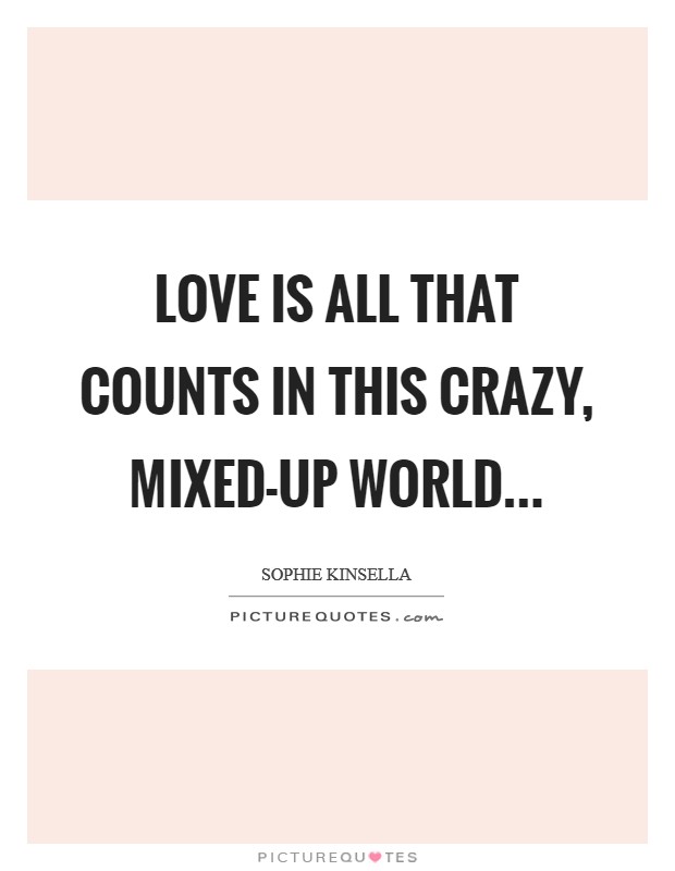 Love is all that counts in this crazy, mixed-up world... Picture Quote #1