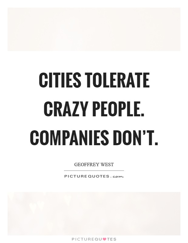 Cities tolerate crazy people. Companies don't. Picture Quote #1